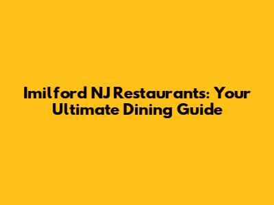 Imilford NJ Restaurants: Your Ultimate Dining Guide