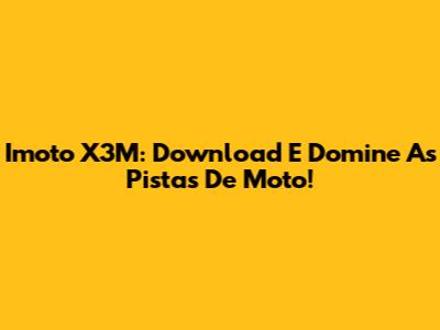 Imoto X3M: Download E Domine As Pistas De Moto!