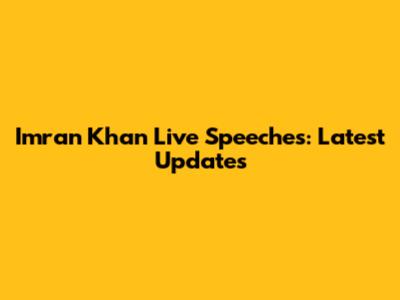 Imran Khan Live Speeches: Latest Updates