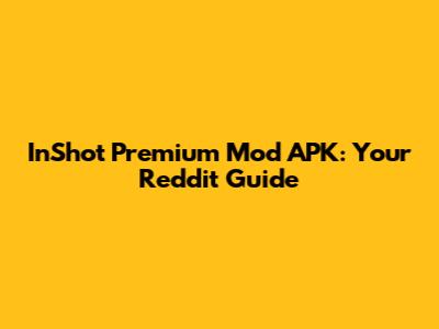 InShot Premium Mod APK: Your Reddit Guide