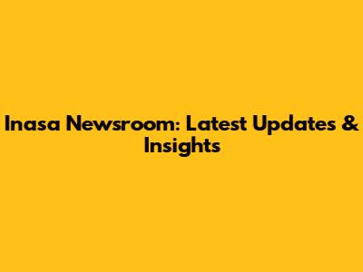 Inasa Newsroom: Latest Updates & Insights