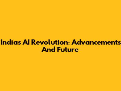 India's AI Revolution: Advancements And Future