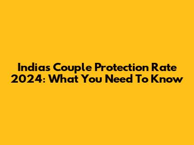 India's Couple Protection Rate 2024: What You Need To Know