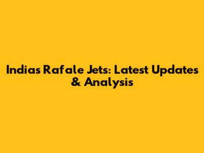 India's Rafale Jets: Latest Updates & Analysis