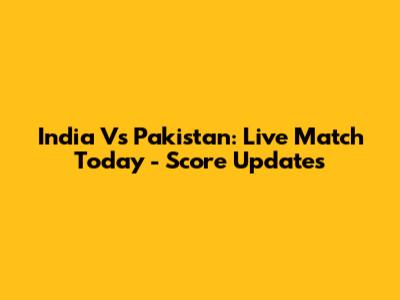 India Vs Pakistan: Live Match Today - Score Updates