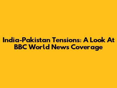 India-Pakistan Tensions: A Look At BBC World News Coverage