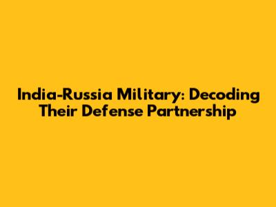 India-Russia Military: Decoding Their Defense Partnership