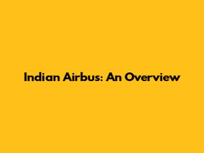 Indian Airbus: An Overview