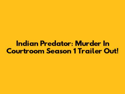 Indian Predator: Murder In Courtroom Season 1 Trailer Out!