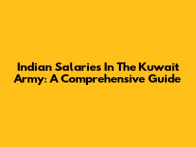 Indian Salaries In The Kuwait Army: A Comprehensive Guide