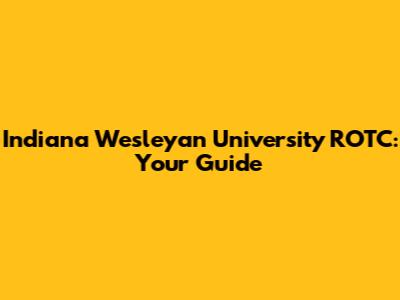 Indiana Wesleyan University ROTC: Your Guide