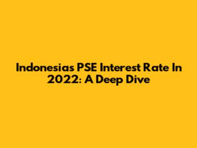 Indonesia's PSE Interest Rate In 2022: A Deep Dive