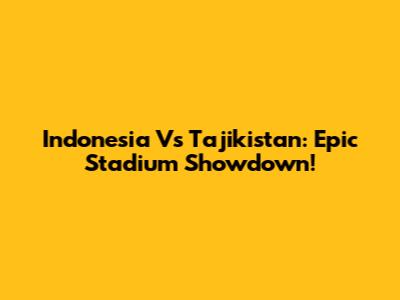 Indonesia Vs Tajikistan: Epic Stadium Showdown!