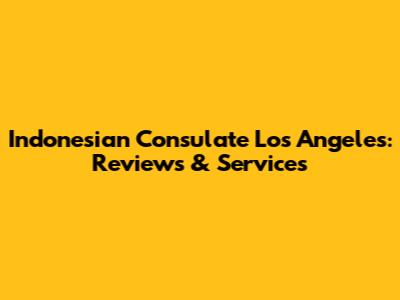 Indonesian Consulate Los Angeles: Reviews & Services