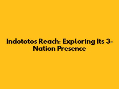 Indototo's Reach: Exploring Its 3-Nation Presence