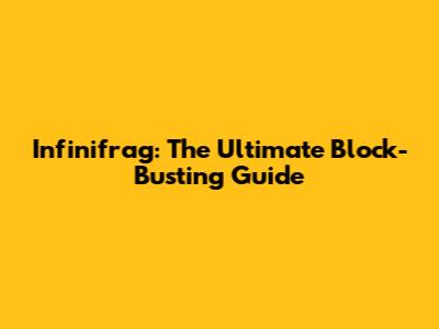 Infinifrag: The Ultimate Block-Busting Guide