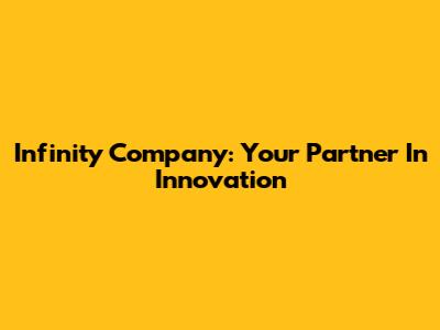 Infinity Company: Your Partner In Innovation