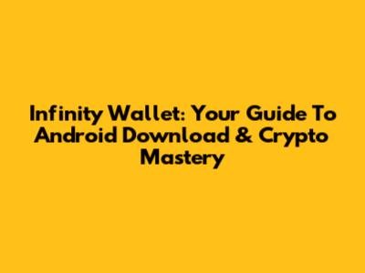 Infinity Wallet: Your Guide To Android Download & Crypto Mastery
