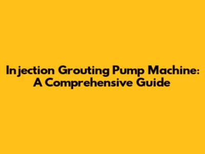 Injection Grouting Pump Machine: A Comprehensive Guide