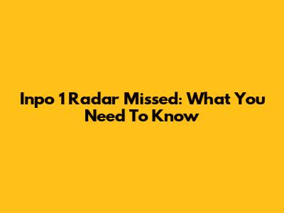 Inpo 1 Radar Missed: What You Need To Know