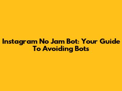 Instagram No Jam Bot: Your Guide To Avoiding Bots