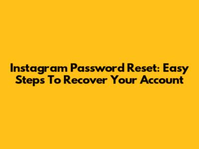 Instagram Password Reset: Easy Steps To Recover Your Account
