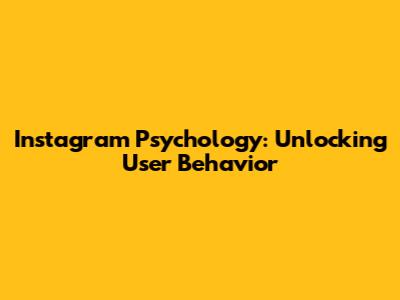 Instagram Psychology: Unlocking User Behavior