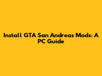 Install GTA San Andreas Mods: A PC Guide