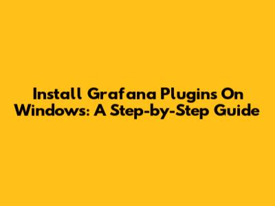 Install Grafana Plugins On Windows: A Step-by-Step Guide