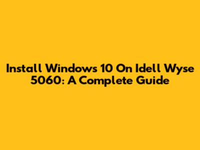 Install Windows 10 On Idell Wyse 5060: A Complete Guide