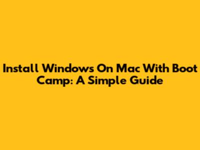 Install Windows On Mac With Boot Camp: A Simple Guide