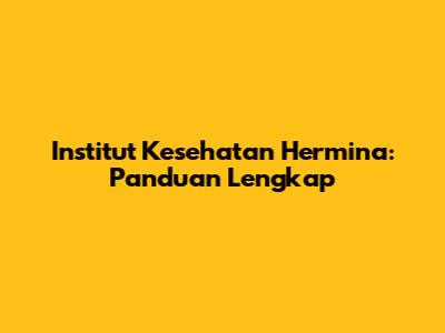 Institut Kesehatan Hermina: Panduan Lengkap