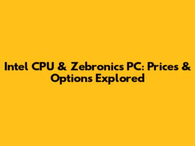 Intel CPU & Zebronics PC: Prices & Options Explored