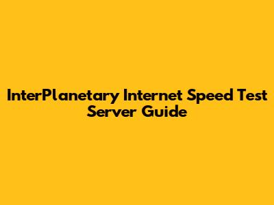 InterPlanetary Internet Speed Test Server Guide