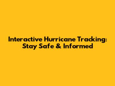 Interactive Hurricane Tracking: Stay Safe & Informed