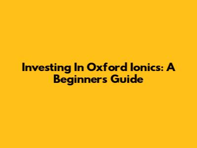 Investing In Oxford Ionics: A Beginner's Guide