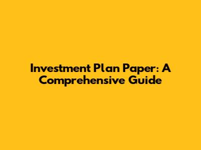 Investment Plan Paper: A Comprehensive Guide