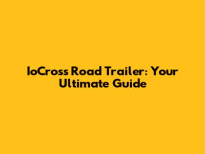 IoCross Road Trailer: Your Ultimate Guide