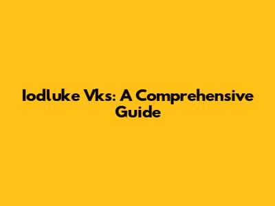 Iodluke Vks: A Comprehensive Guide