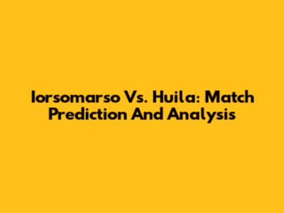 Iorsomarso Vs. Huila: Match Prediction And Analysis