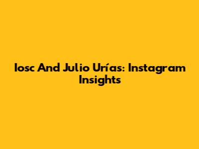 Iosc And Julio Urías: Instagram Insights