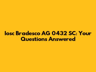 Iosc Bradesco AG 0432 SC: Your Questions Answered