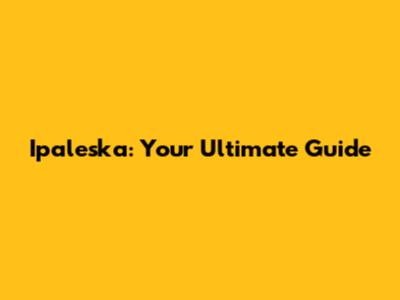 Ipaleska: Your Ultimate Guide