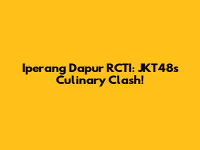 Iperang Dapur RCTI: JKT48's Culinary Clash!