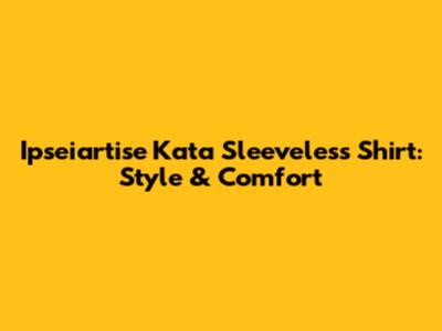Ipseiartise Kata Sleeveless Shirt: Style & Comfort
