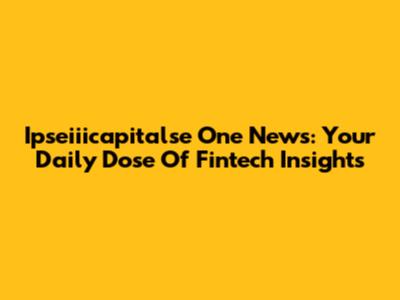Ipseiiicapitalse One News: Your Daily Dose Of Fintech Insights
