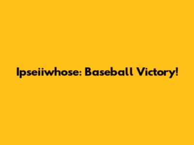 Ipseiiwhose: Baseball Victory!