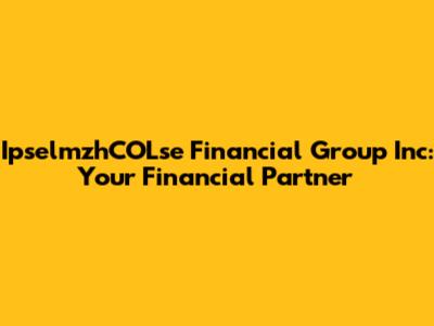 IpselmzhCOLse Financial Group Inc: Your Financial Partner