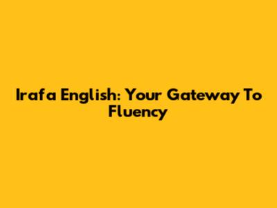 Irafa English: Your Gateway To Fluency