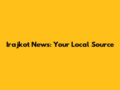 Irajkot News: Your Local Source